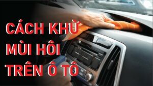 Top 20+ cách khử mùi ô tô hiệu quả nhất cho anh em